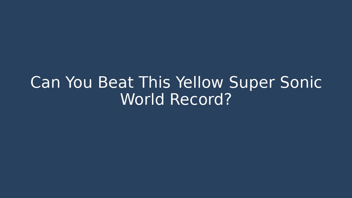 Can You Beat This Yellow Super Sonic World Record?
