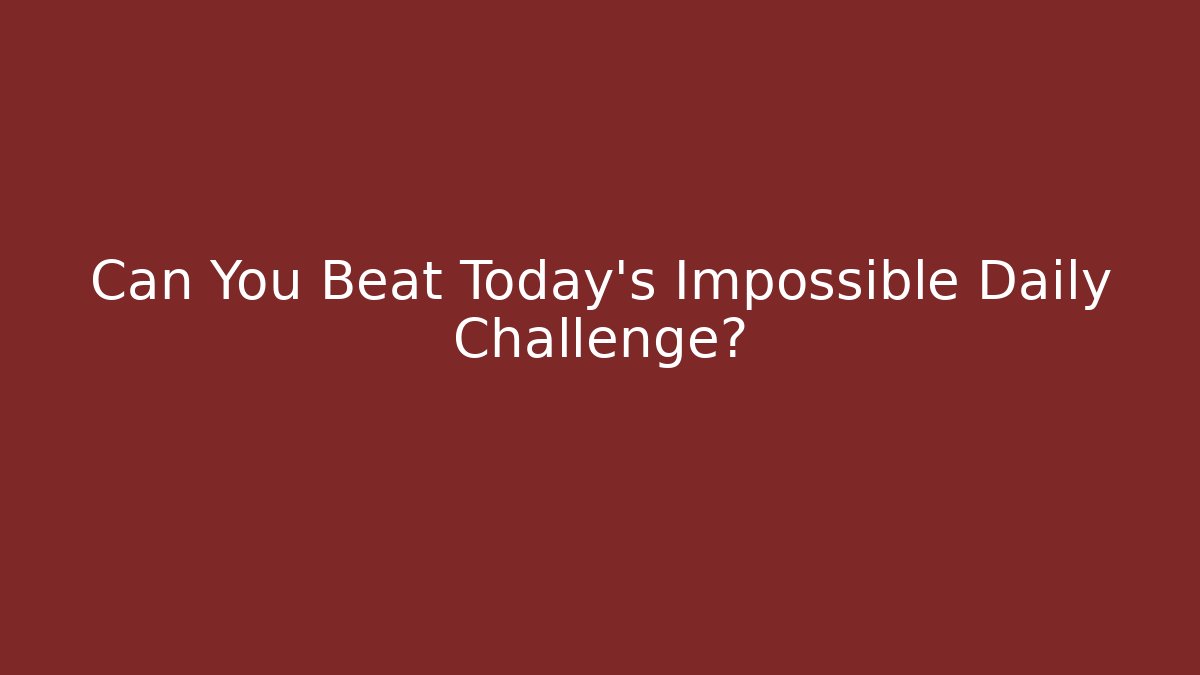 Can You Beat Today's Impossible Daily Challenge? - Create More Assets