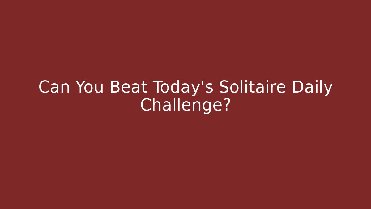 Can You Beat Today's Solitaire Daily Challenge?