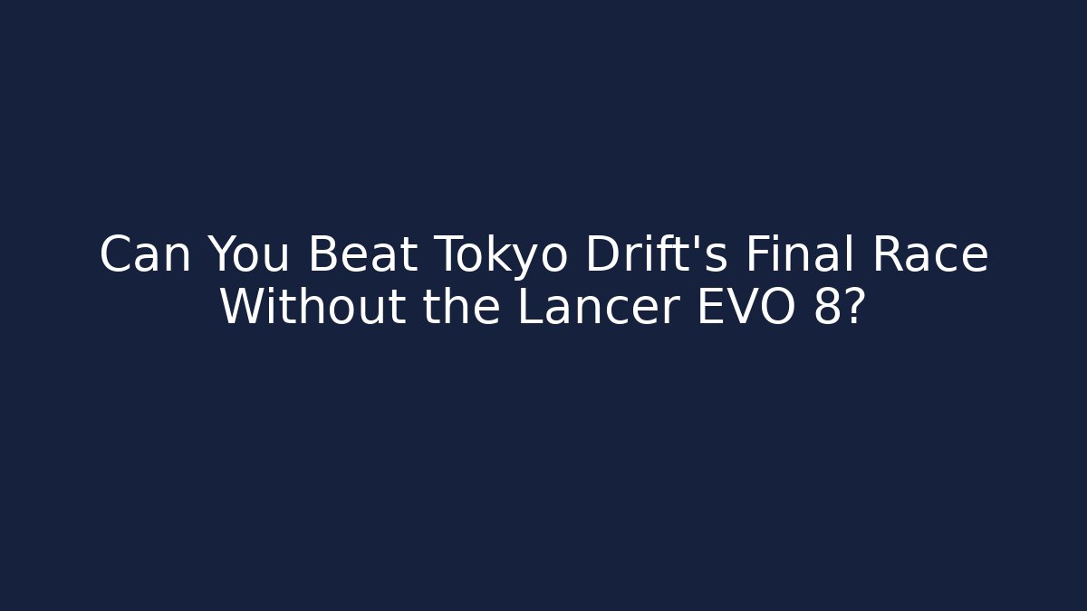 Can You Beat Tokyo Drift's Final Race Without the Lancer EVO 8?