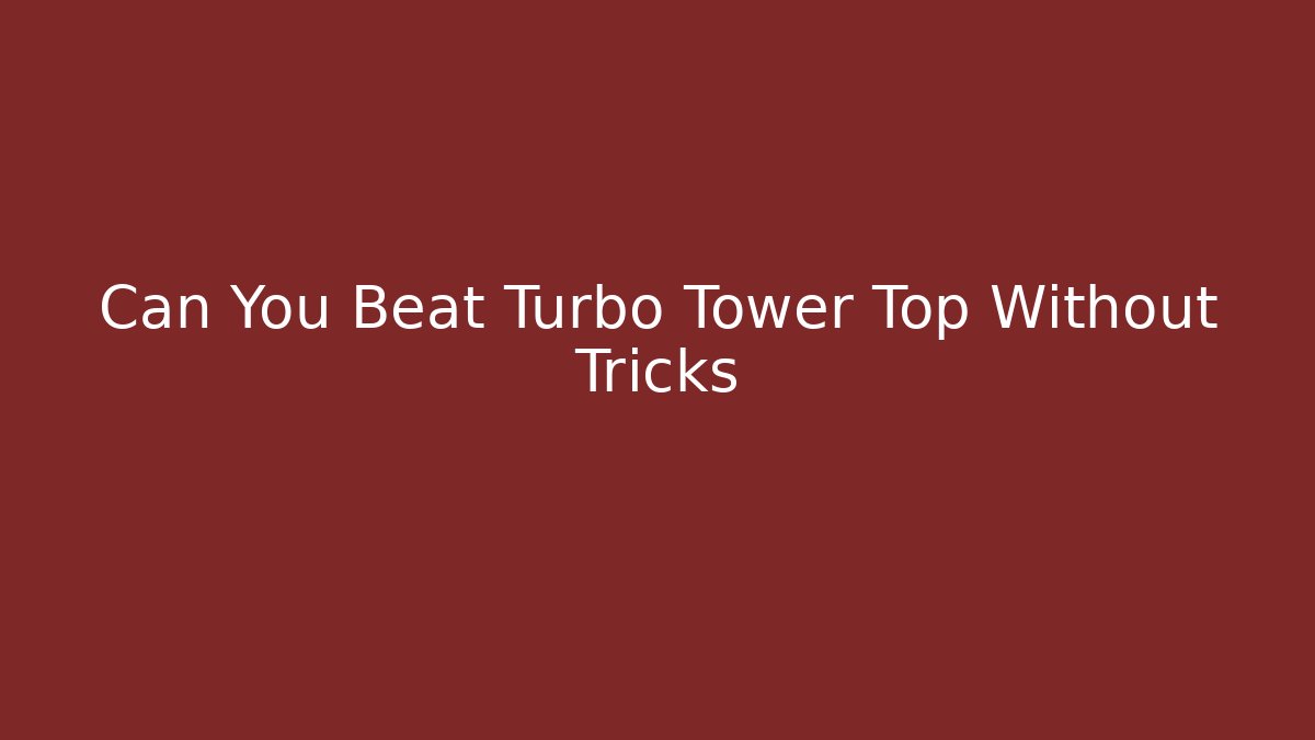 Can You Beat Turbo Tower Top Without Tricks - Create More Assets