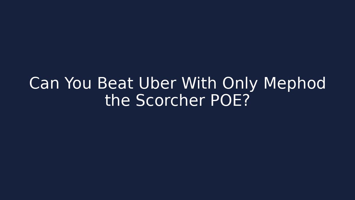Can You Beat Uber With Only Mephod the Scorcher POE?