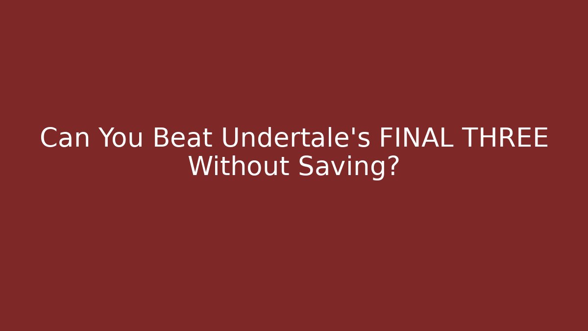 Can You Beat Undertale's FINAL THREE Without Saving?