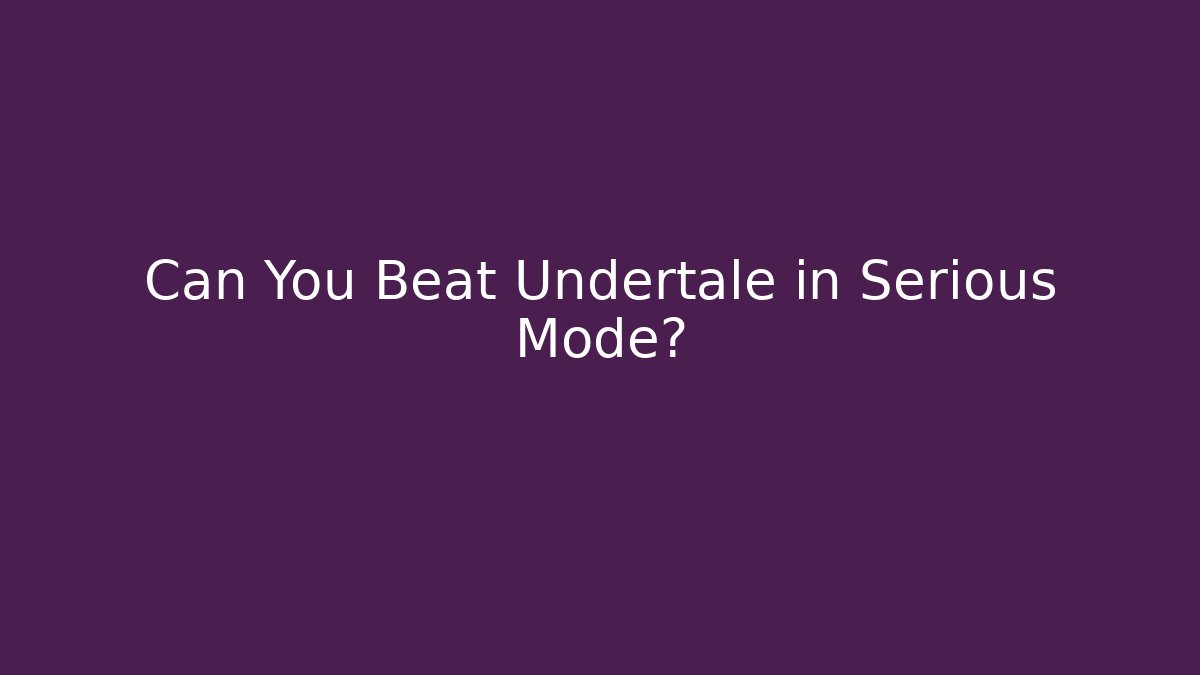 Can You Beat Undertale in Serious Mode?