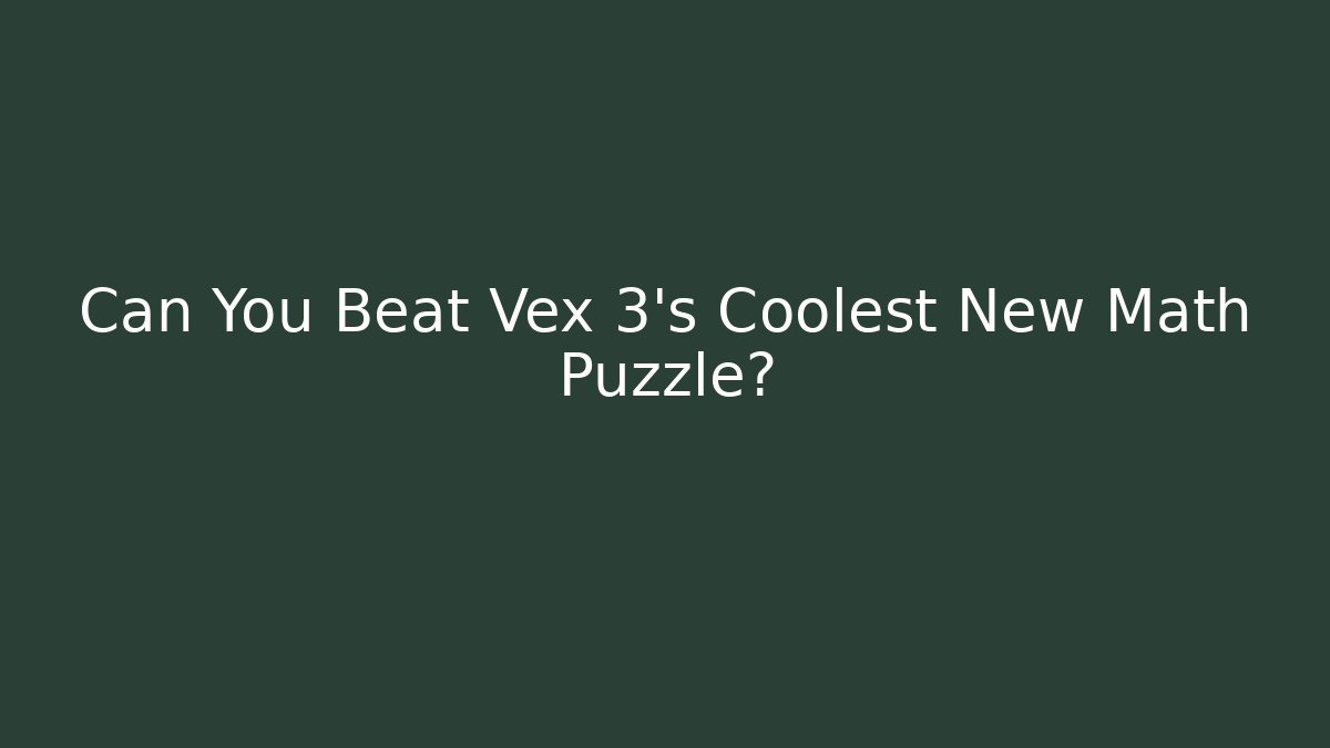 Can You Beat Vex 3's Coolest New Math Puzzle?