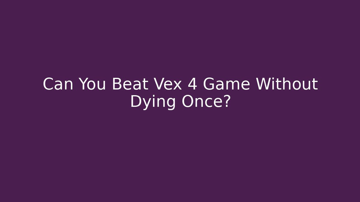 Can You Beat Vex 4 Game Without Dying Once? - Create More Assets