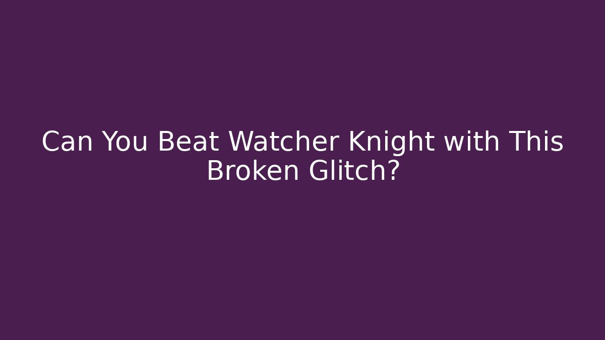 Can You Beat Watcher Knight with This Broken Glitch?