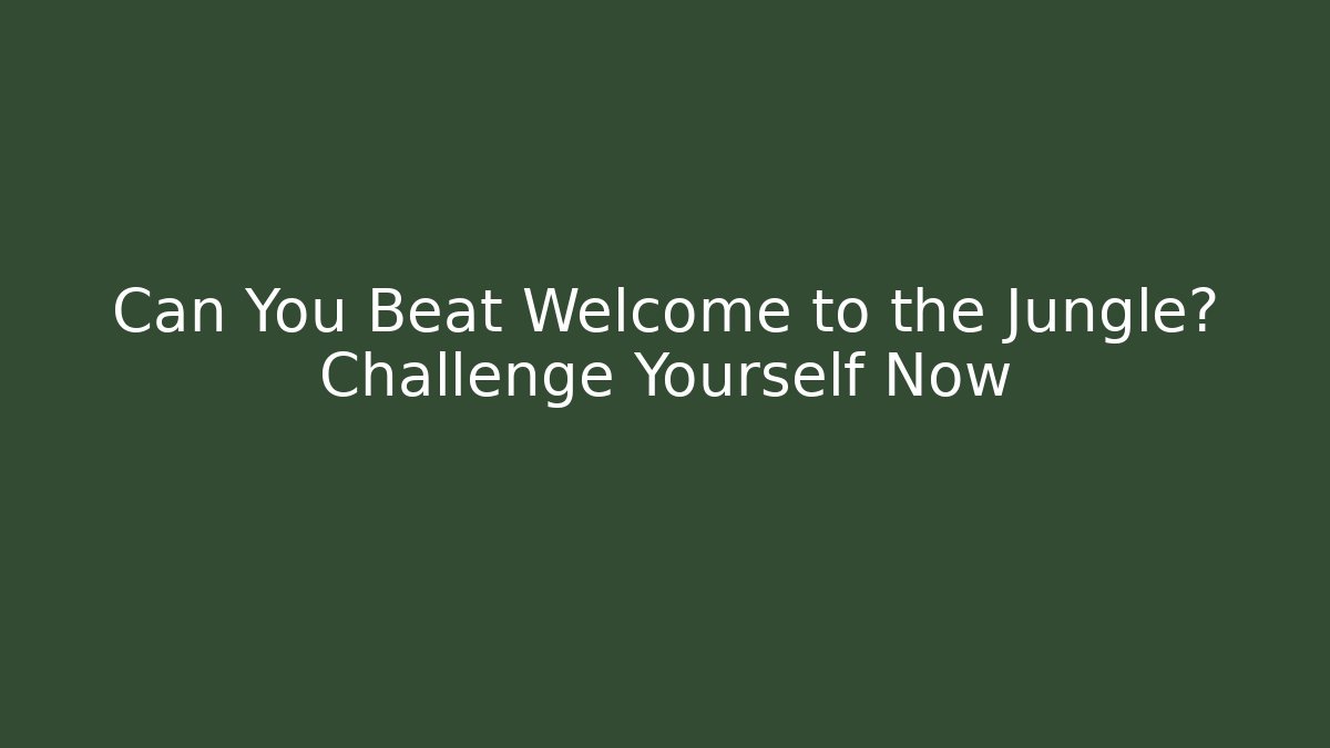 Can You Beat Welcome to the Jungle? Challenge Yourself Now