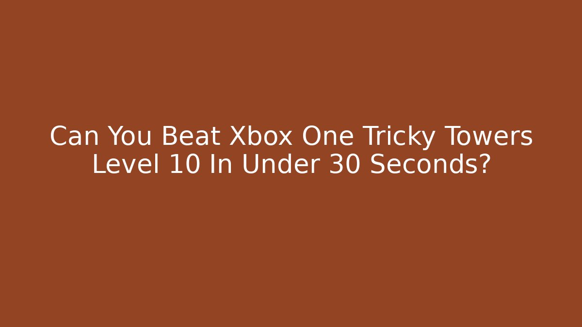 Can You Beat Xbox One Tricky Towers Level 10 In Under 30 Seconds?