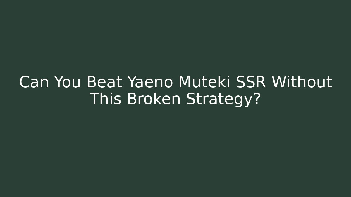 Can You Beat Yaeno Muteki SSR Without This Broken Strategy?