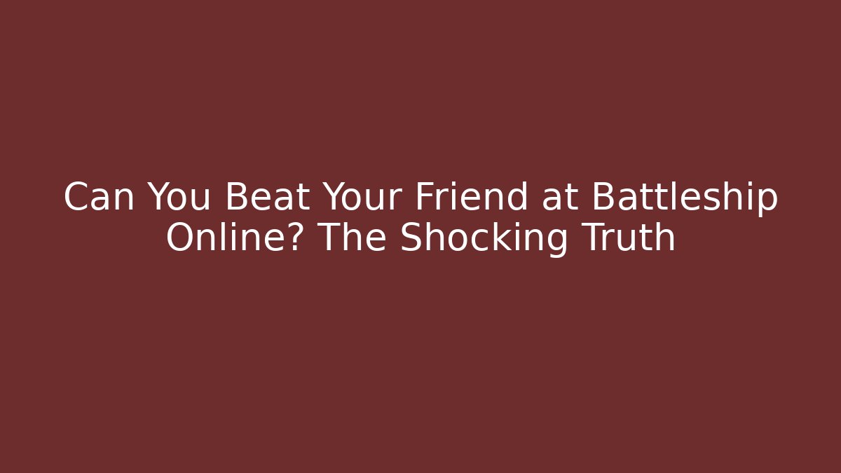 Can You Beat Your Friend at Battleship Online? The Shocking Truth