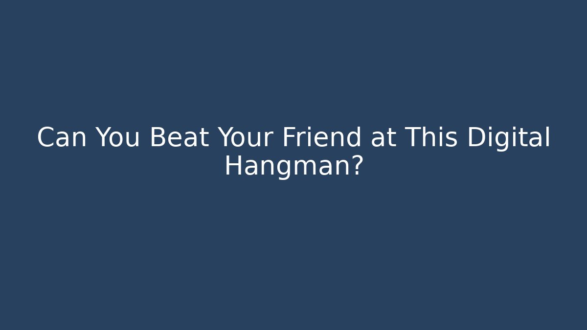 Can You Beat Your Friend at This Digital Hangman?