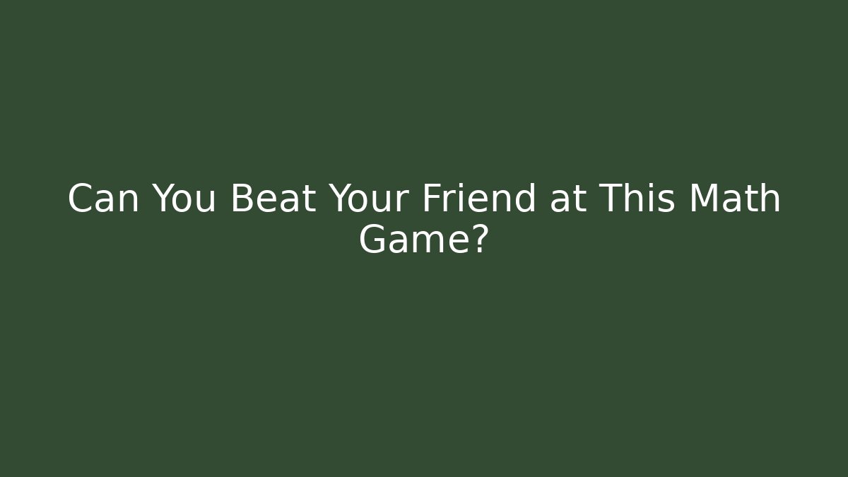 Can You Beat Your Friend at This Math Game?
