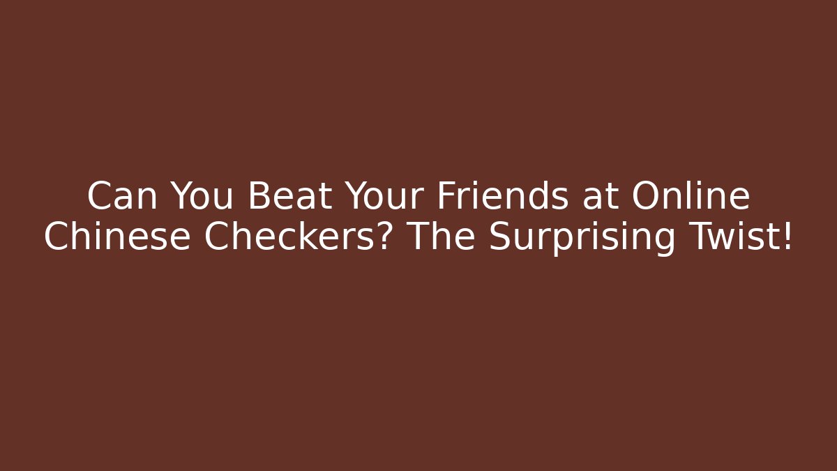 Can You Beat Your Friends at Online Chinese Checkers? The Surprising Twist!