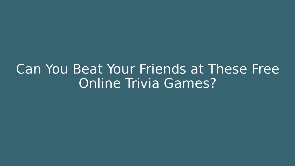 Can You Beat Your Friends at These Free Online Trivia Games?