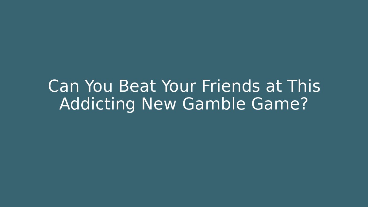 Can You Beat Your Friends at This Addicting New Gamble Game?