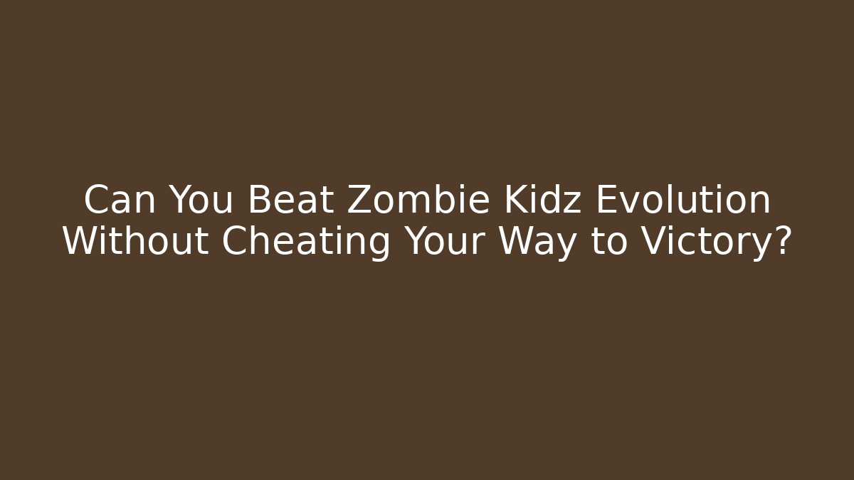 Can You Beat Zombie Kidz Evolution Without Cheating Your Way to Victory?