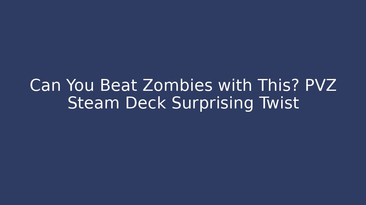Can You Beat Zombies with This? PVZ Steam Deck Surprising Twist