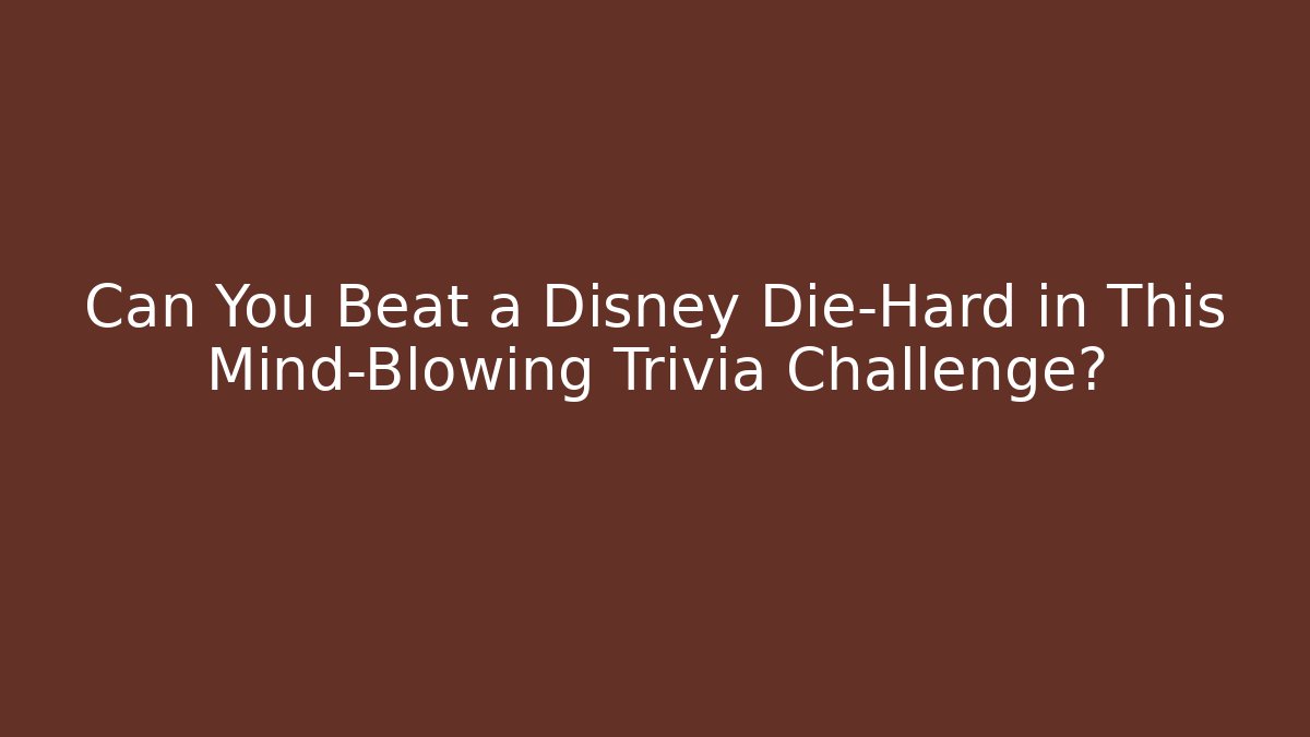 Can You Beat a Disney Die-Hard in This Mind-Blowing Trivia Challenge?