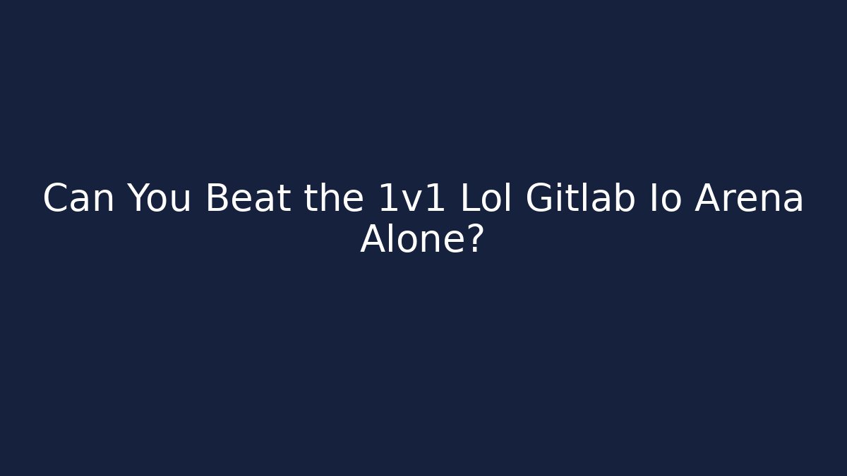 Can You Beat the 1v1 Lol Gitlab Io Arena Alone?