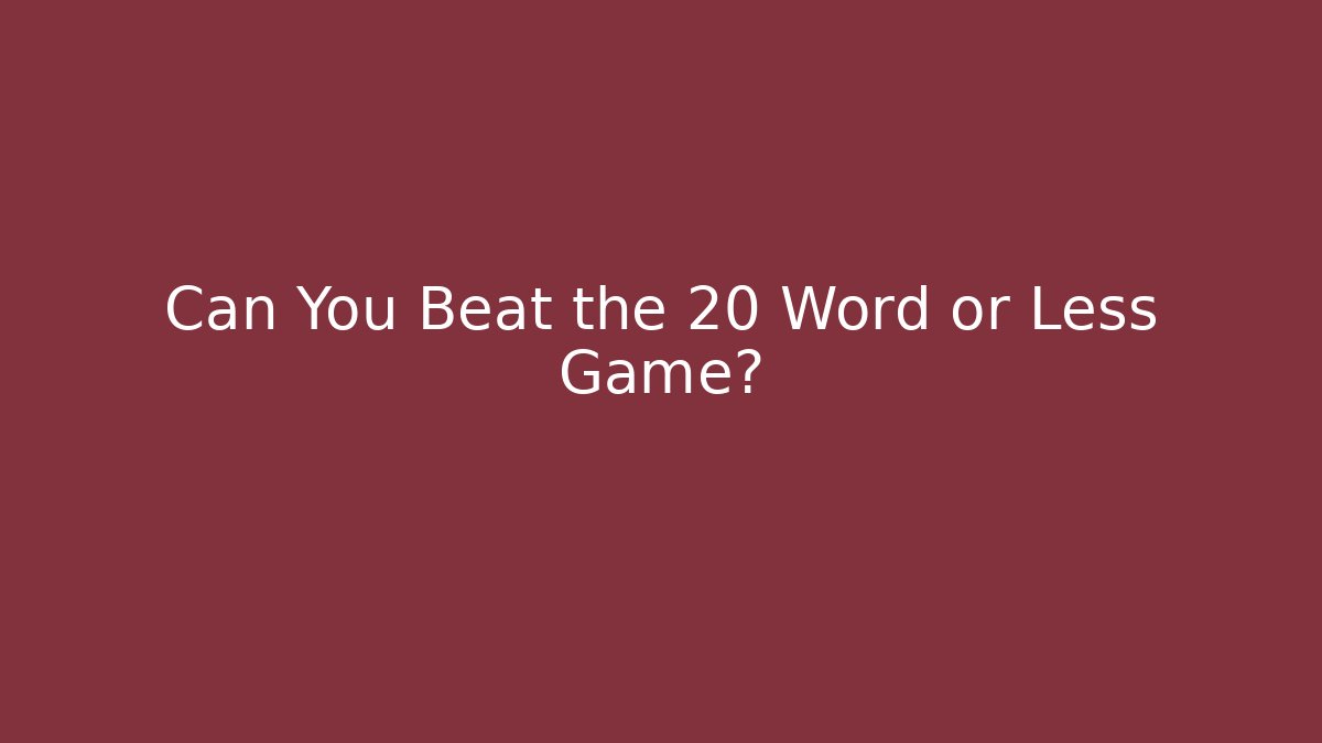 Can You Beat the 20 Word or Less Game?