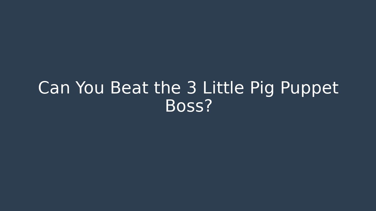 Can You Beat the 3 Little Pig Puppet Boss?