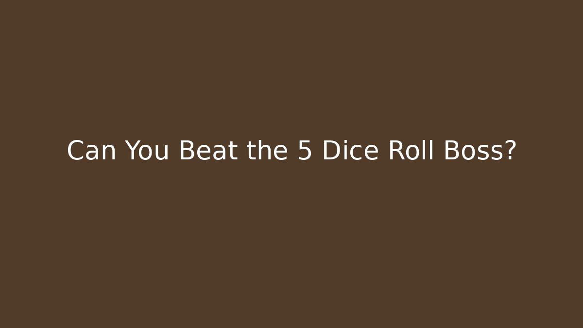 Can You Beat the 5 Dice Roll Boss?