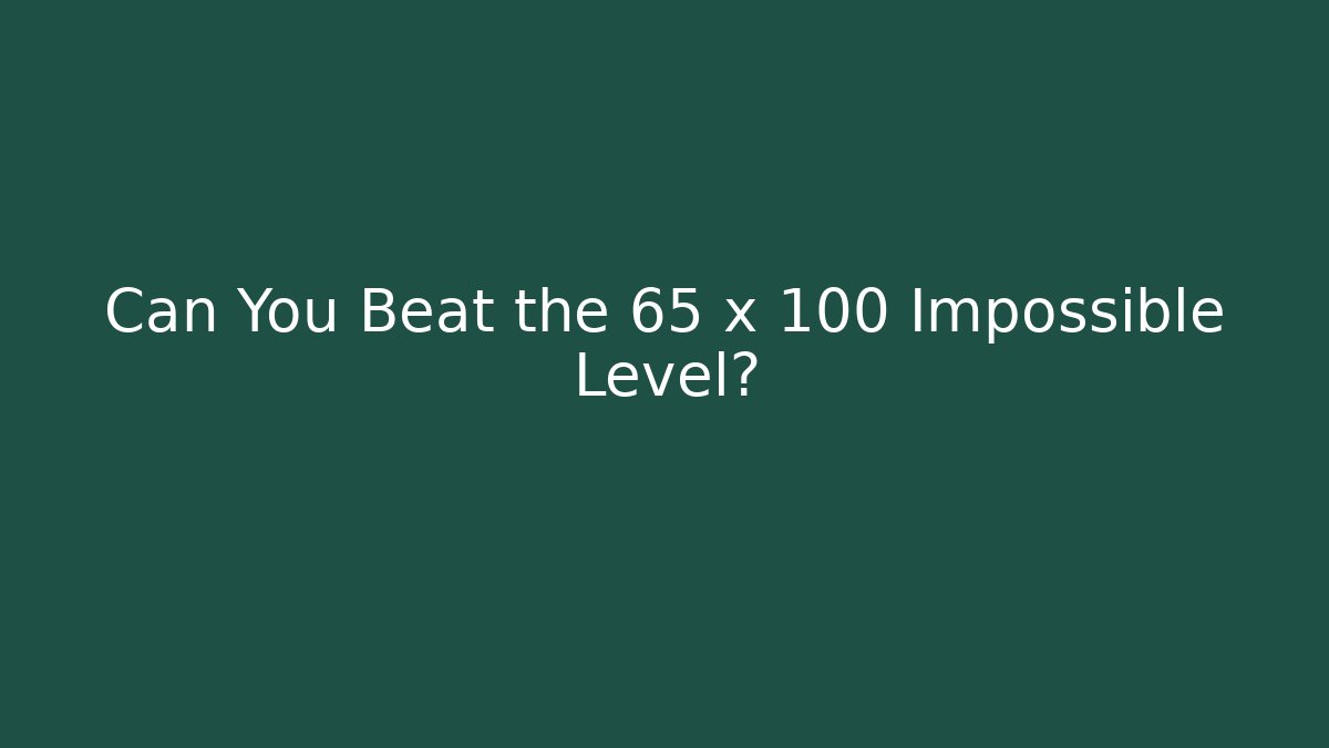 Can You Beat the 65 x 100 Impossible Level?