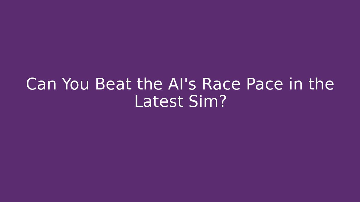 Can You Beat the AI's Race Pace in the Latest Sim?