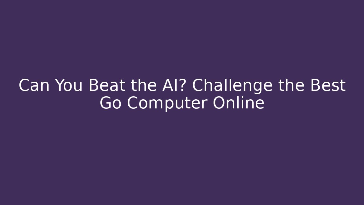 Can You Beat the AI? Challenge the Best Go Computer Online