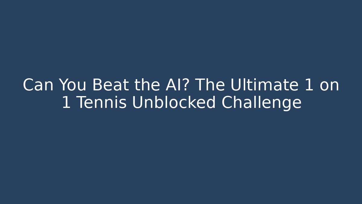 Can You Beat the AI? The Ultimate 1 on 1 Tennis Unblocked Challenge