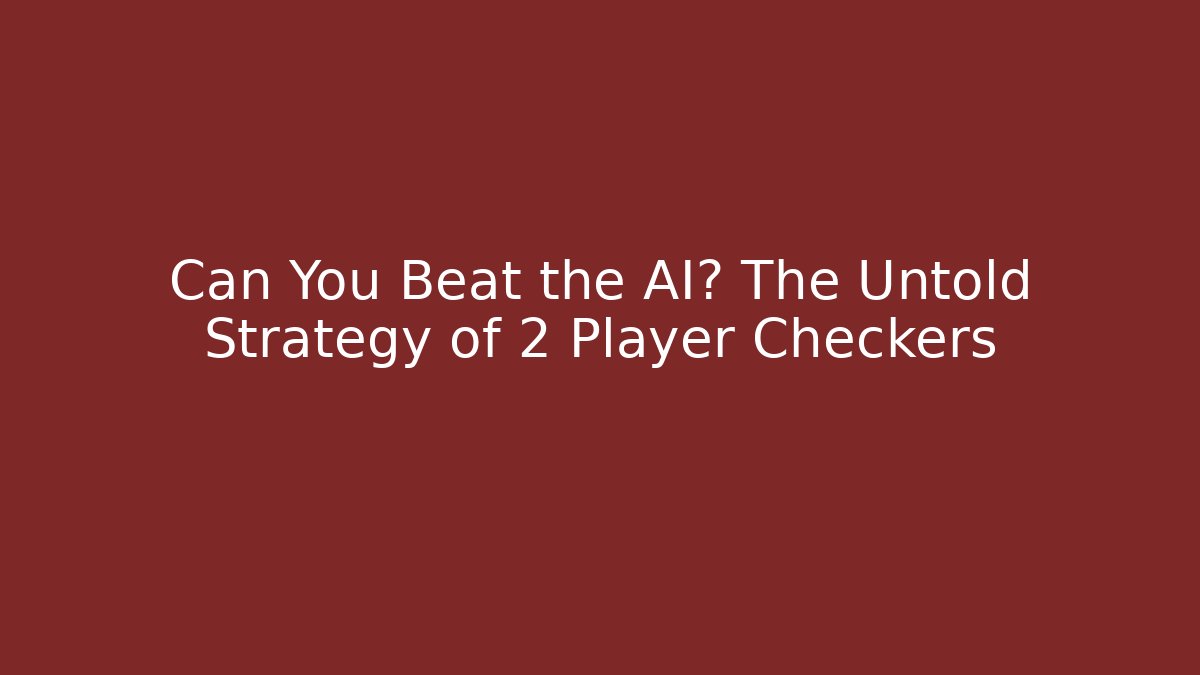 Can You Beat the AI? The Untold Strategy of 2 Player Checkers