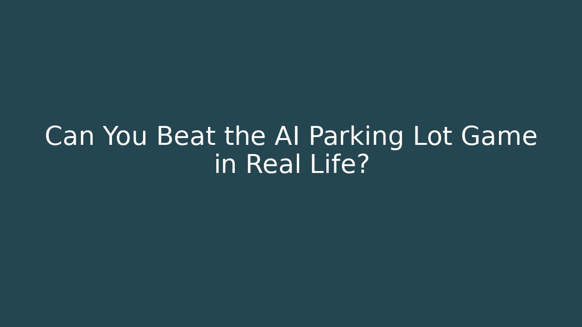 Can You Beat the AI Parking Lot Game in Real Life?