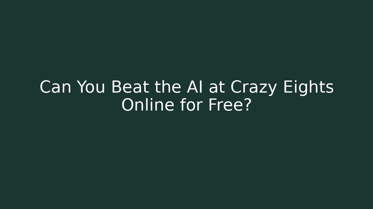 Can You Beat the AI at Crazy Eights Online for Free?