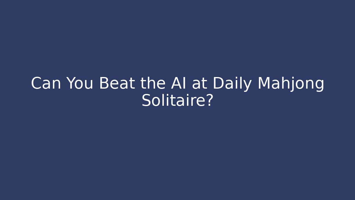 Can You Beat the AI at Daily Mahjong Solitaire?