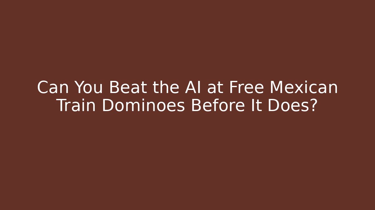 Can You Beat the AI at Free Mexican Train Dominoes Before It Does?