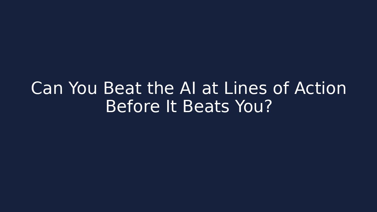 Can You Beat the AI at Lines of Action Before It Beats You?