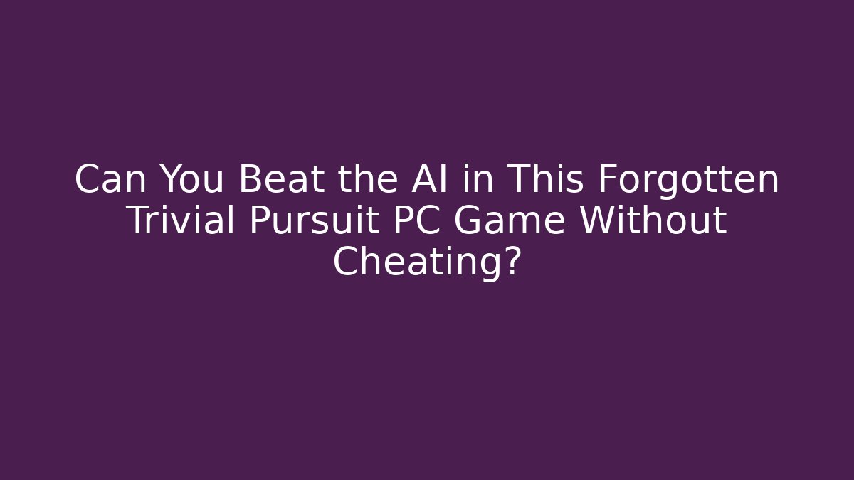 Can You Beat the AI in This Forgotten Trivial Pursuit PC Game Without Cheating?