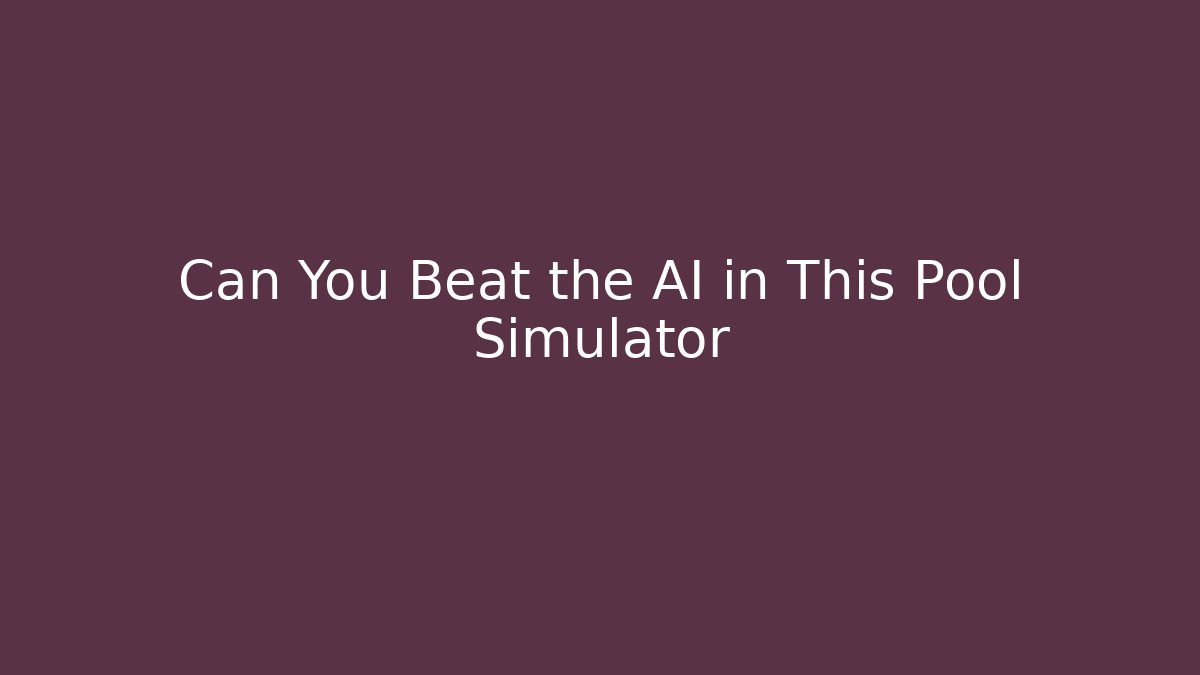 Can You Beat the AI in This Pool Simulator