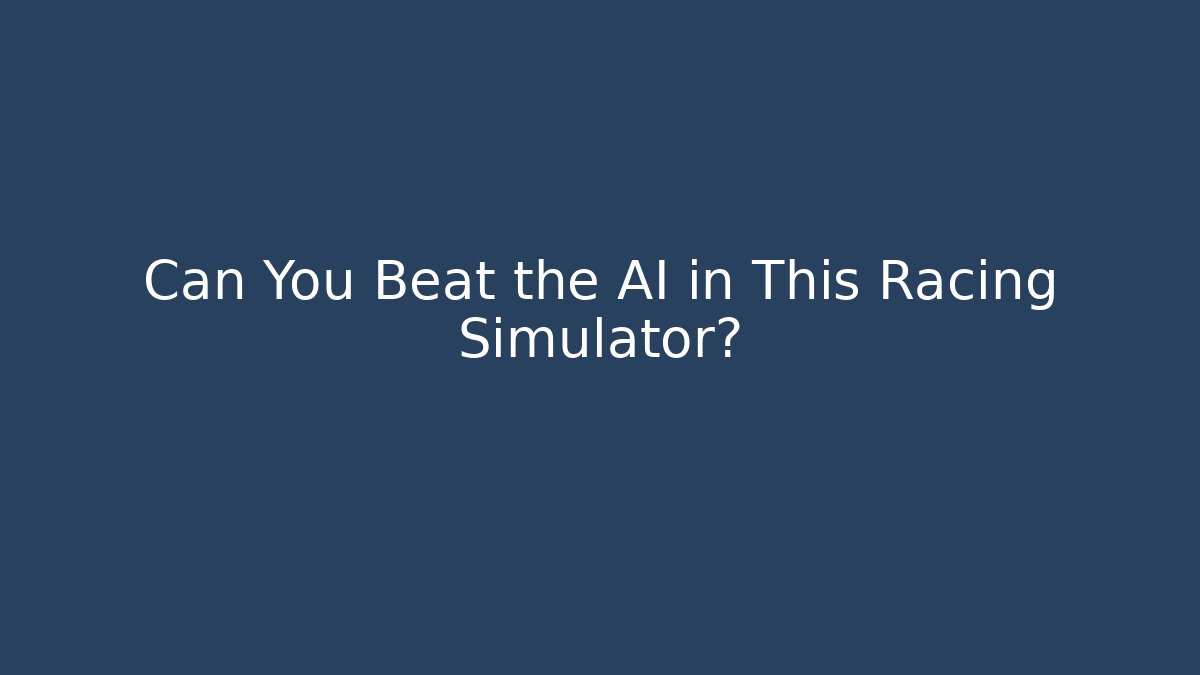 Can You Beat the AI in This Racing Simulator?
