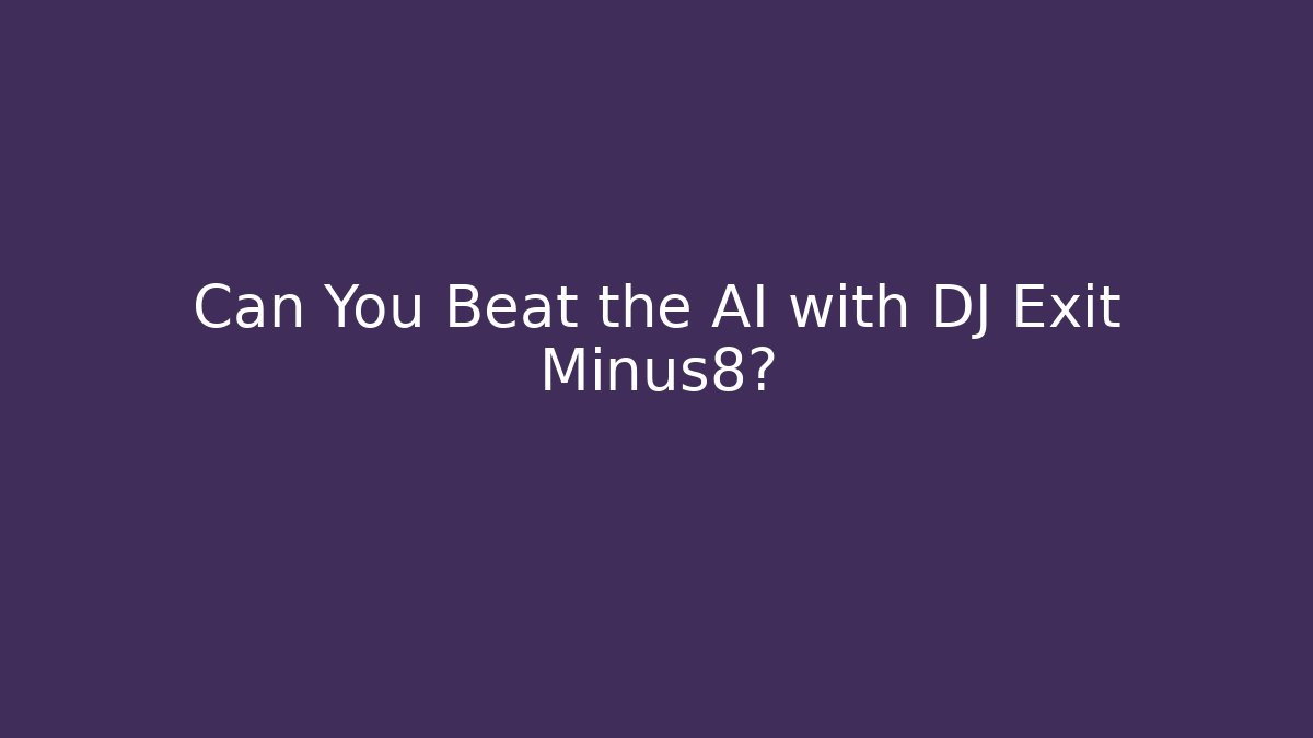 Can You Beat the AI with DJ Exit Minus8?