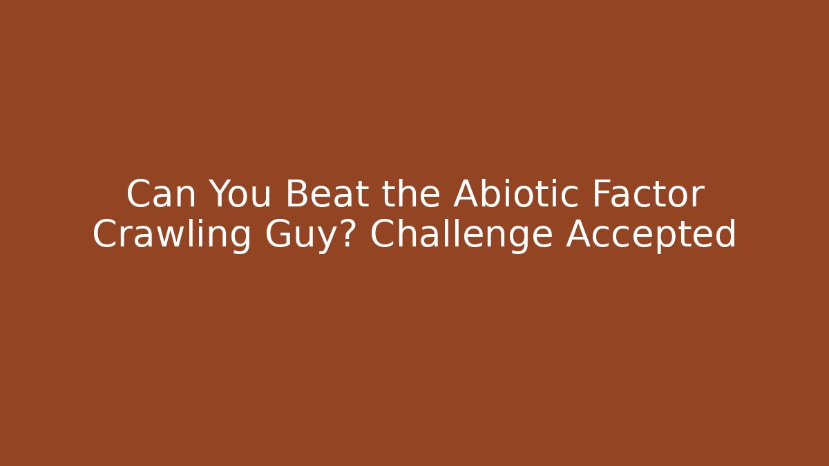 Can You Beat the Abiotic Factor Crawling Guy? Challenge Accepted