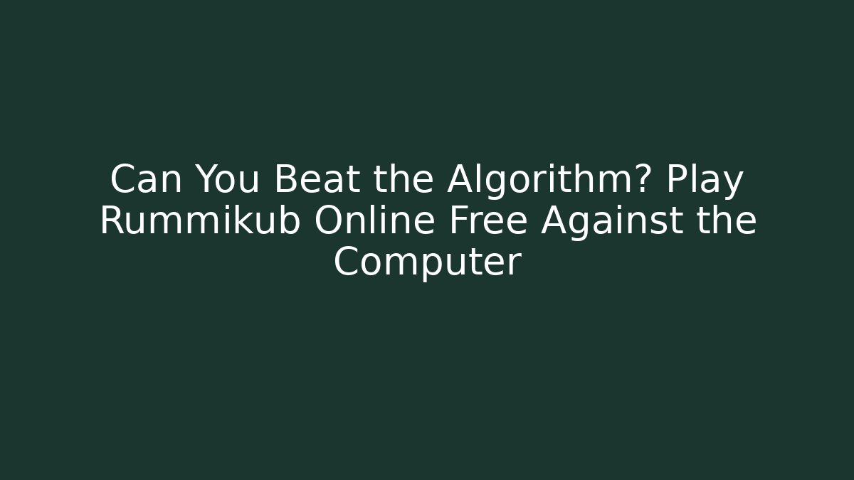 Can You Beat the Algorithm? Play Rummikub Online Free Against the Computer