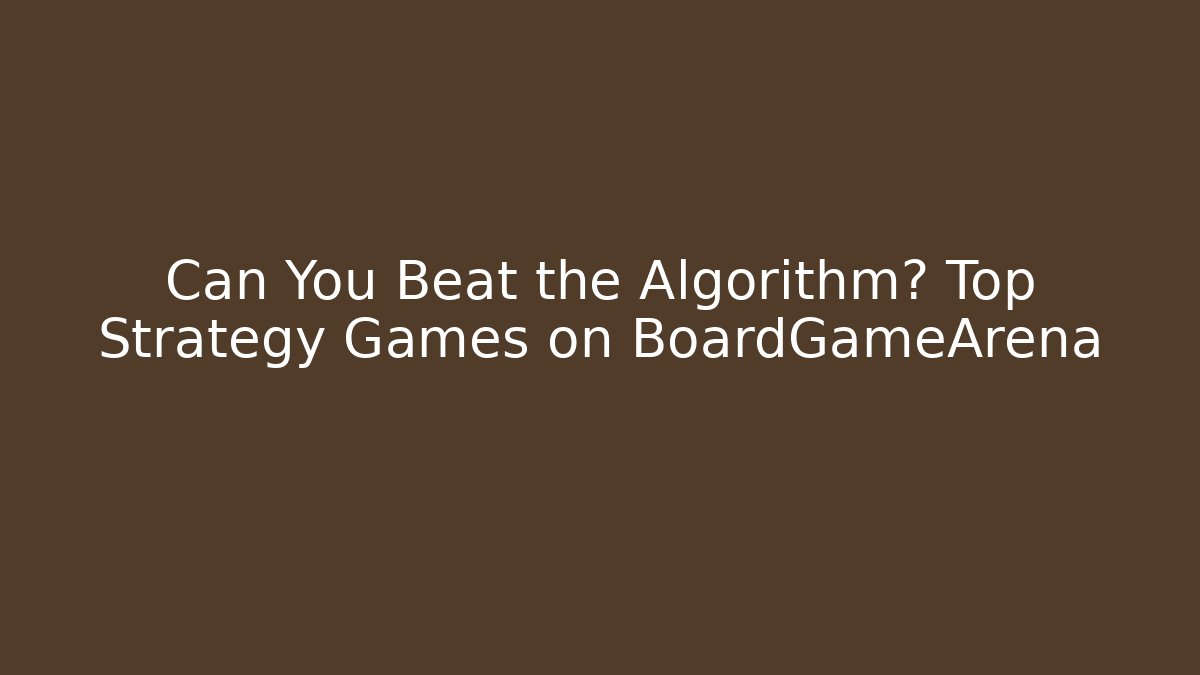 Can You Beat the Algorithm? Top Strategy Games on BoardGameArena - Create More Assets