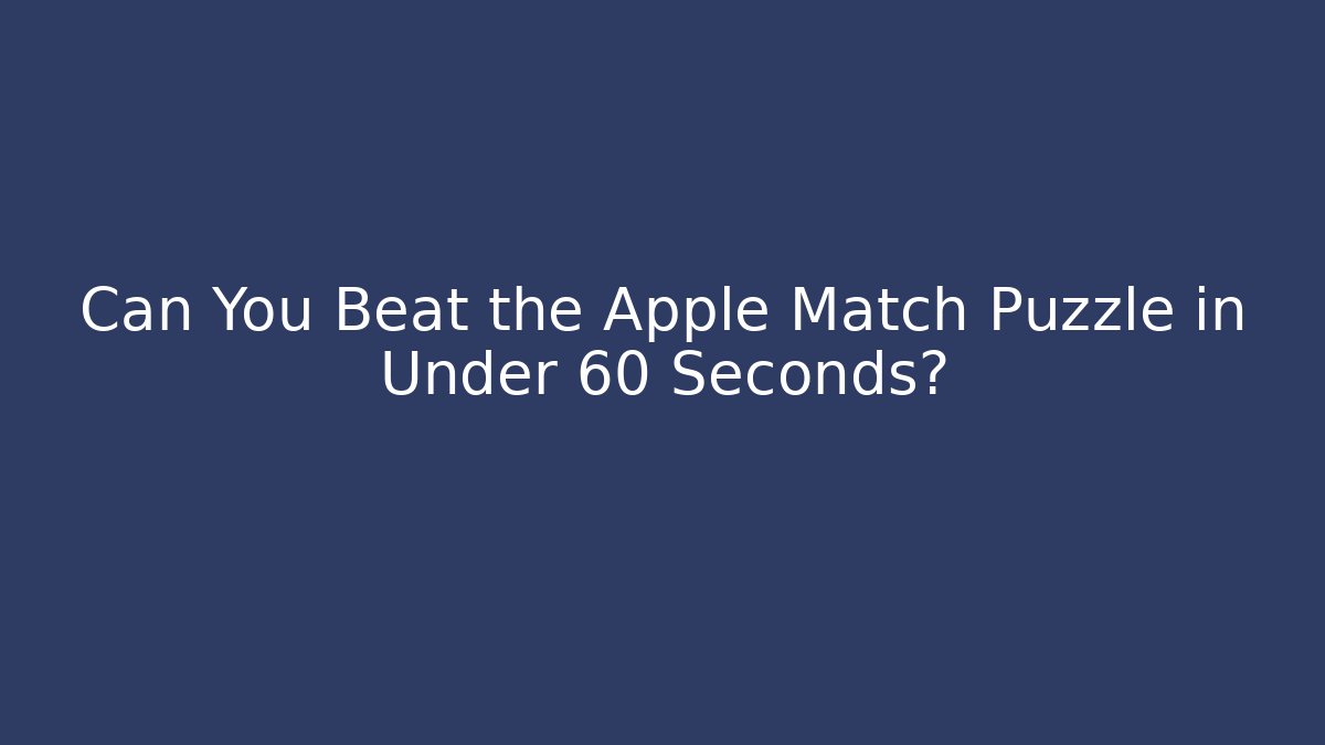 Can You Beat the Apple Match Puzzle in Under 60 Seconds?