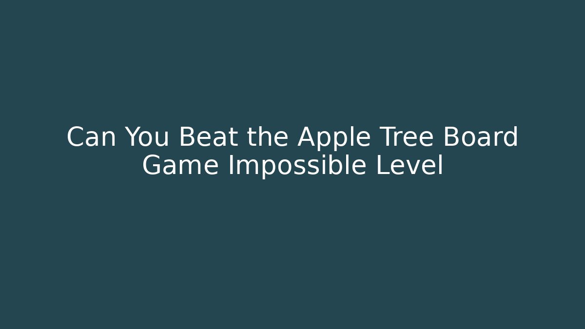 Can You Beat the Apple Tree Board Game Impossible Level