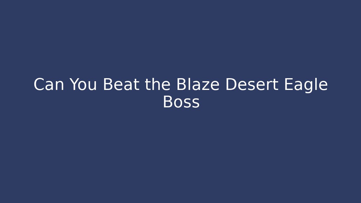 Can You Beat the Blaze Desert Eagle Boss