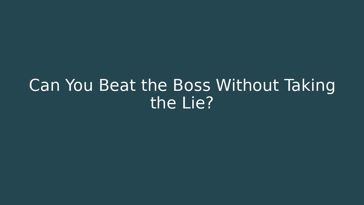 Can You Beat the Boss Without Taking the Lie?