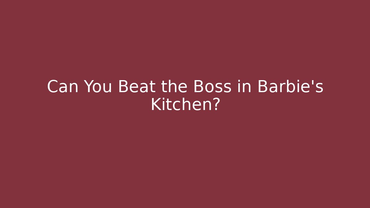 Can You Beat the Boss in Barbie's Kitchen? - Create More Assets