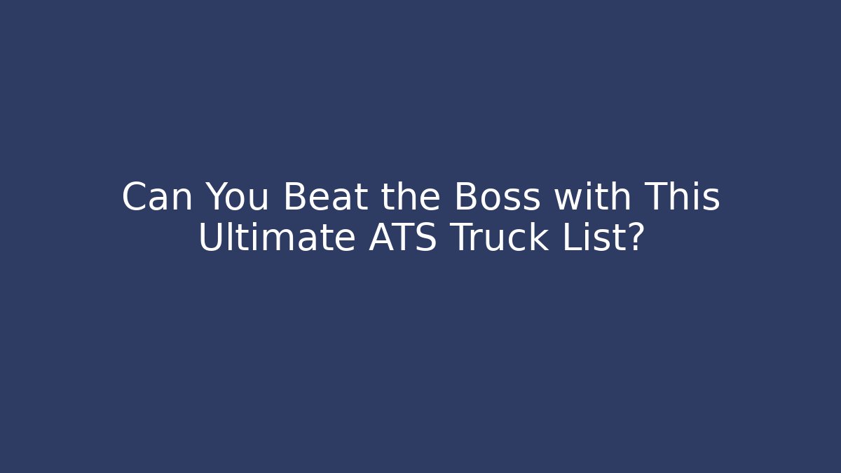 Can You Beat the Boss with This Ultimate ATS Truck List?
